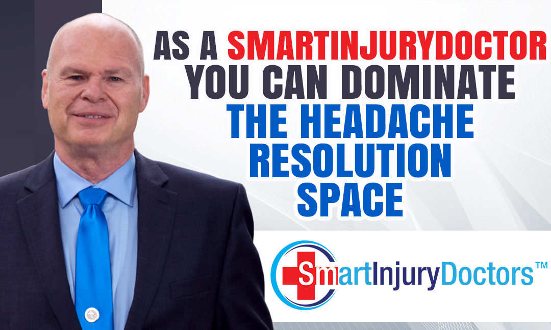 As a SmartInjuryDoctor You Can Dominate the Headache Resolution Space